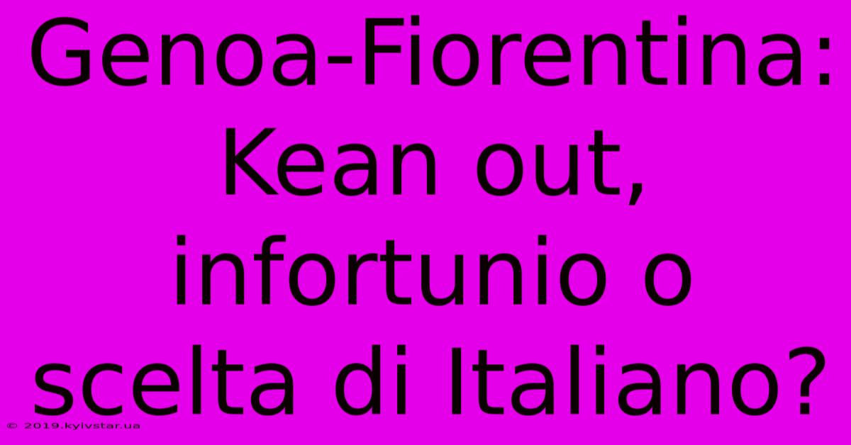 Genoa-Fiorentina: Kean Out, Infortunio O Scelta Di Italiano? 