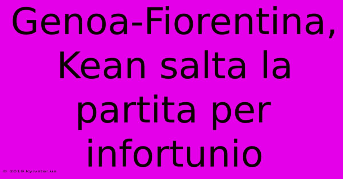 Genoa-Fiorentina, Kean Salta La Partita Per Infortunio