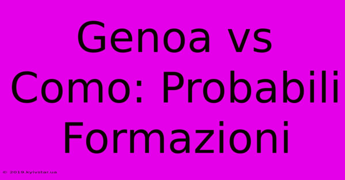 Genoa Vs Como: Probabili Formazioni