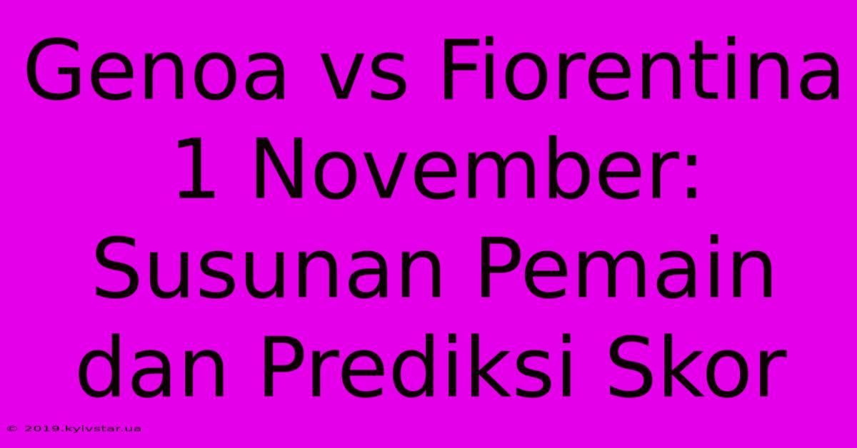 Genoa Vs Fiorentina 1 November: Susunan Pemain Dan Prediksi Skor