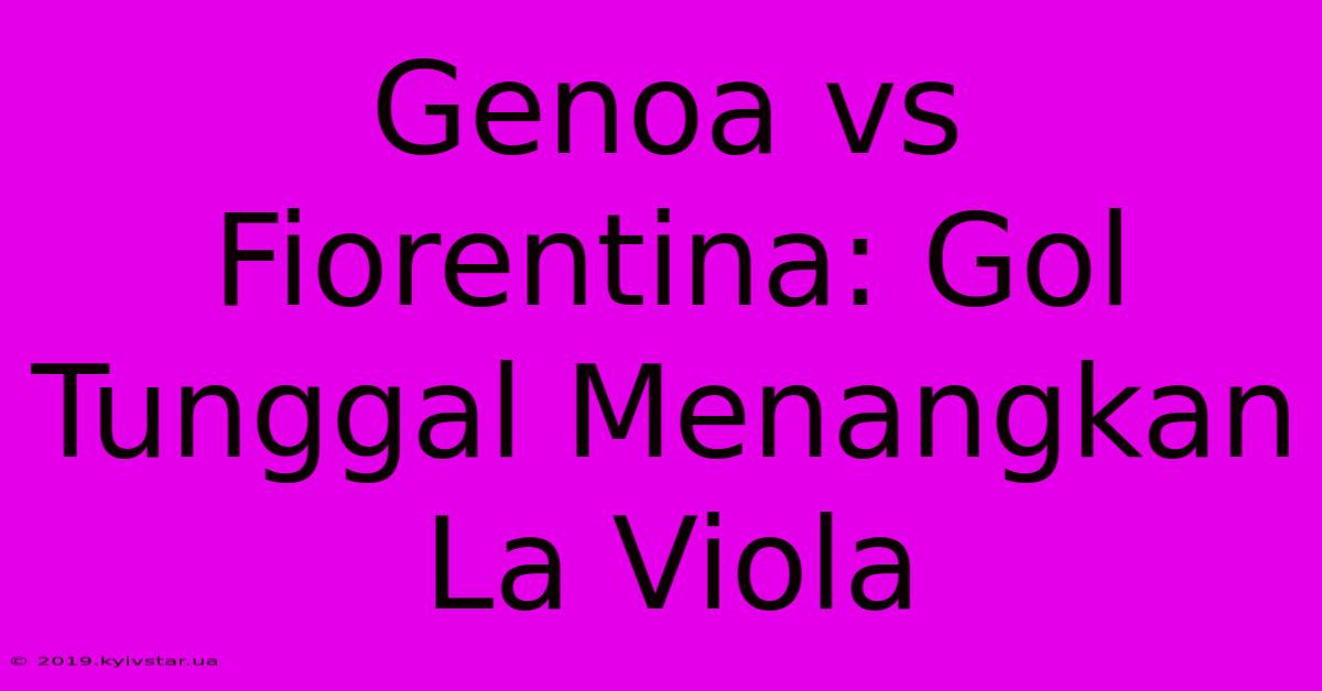 Genoa Vs Fiorentina: Gol Tunggal Menangkan La Viola