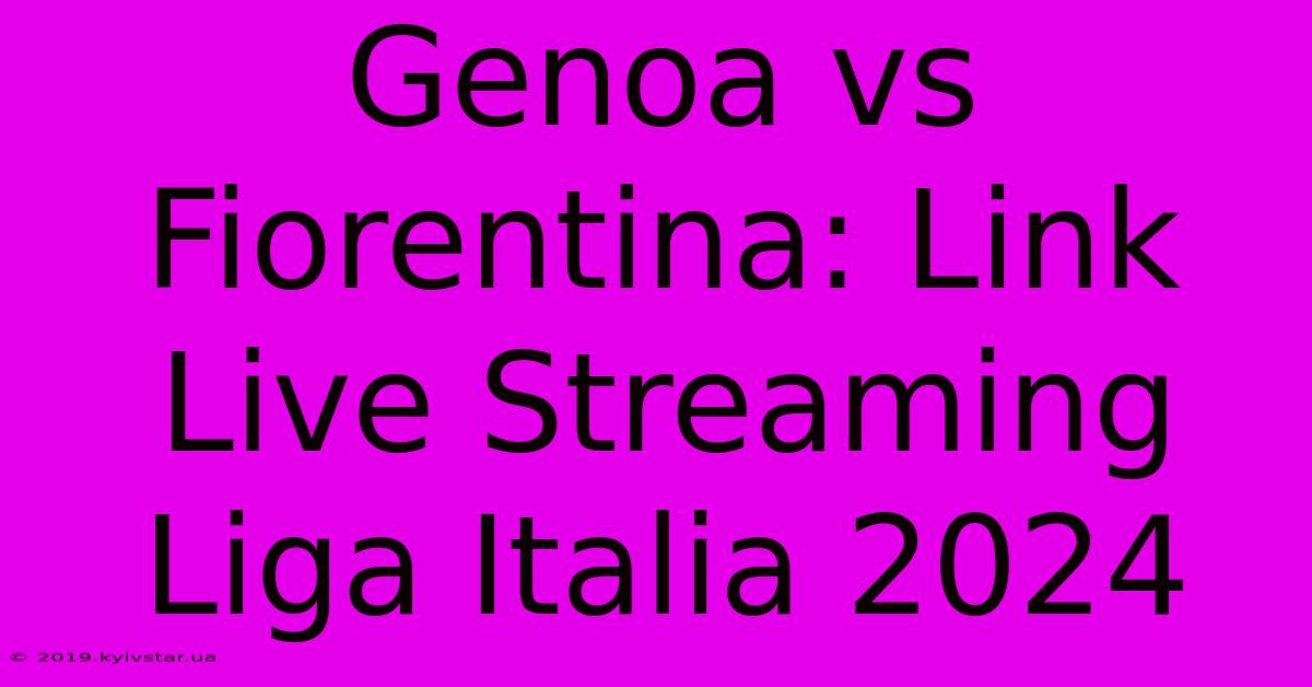 Genoa Vs Fiorentina: Link Live Streaming Liga Italia 2024 