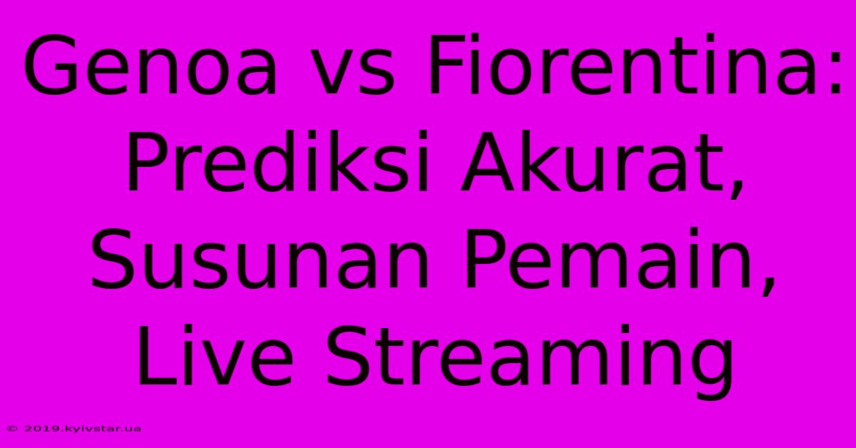 Genoa Vs Fiorentina: Prediksi Akurat, Susunan Pemain, Live Streaming