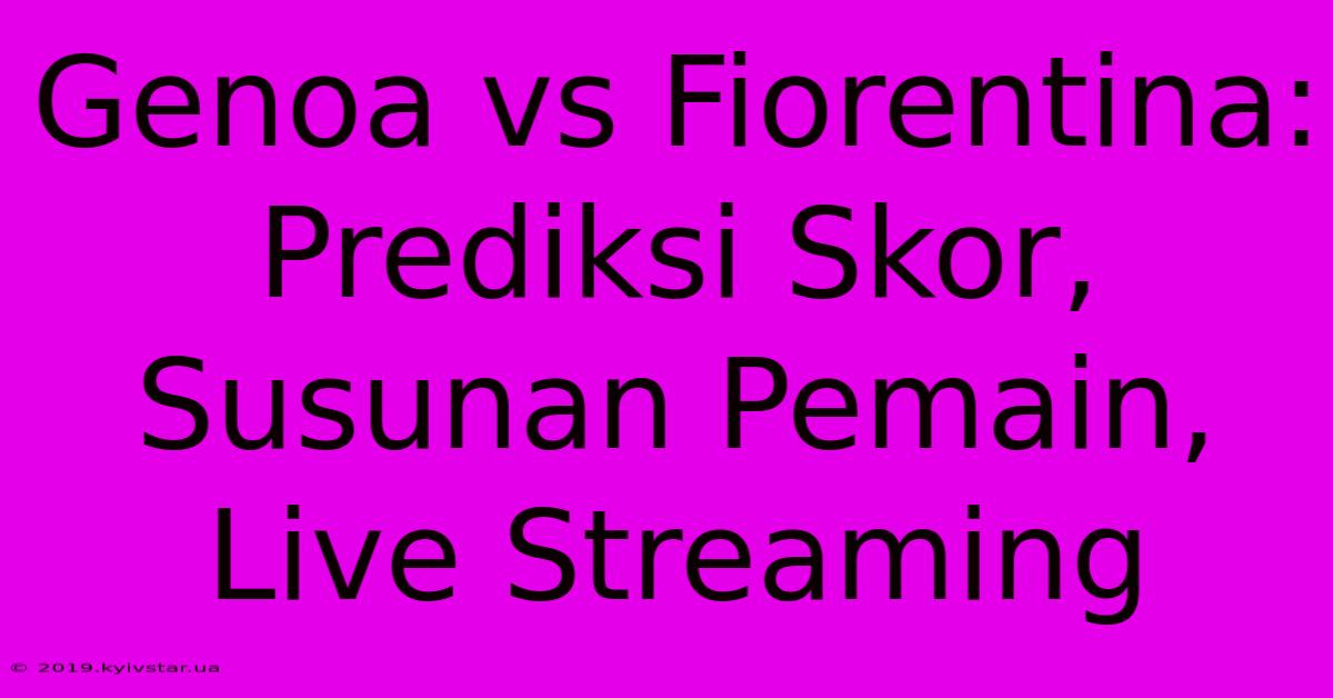 Genoa Vs Fiorentina: Prediksi Skor, Susunan Pemain, Live Streaming