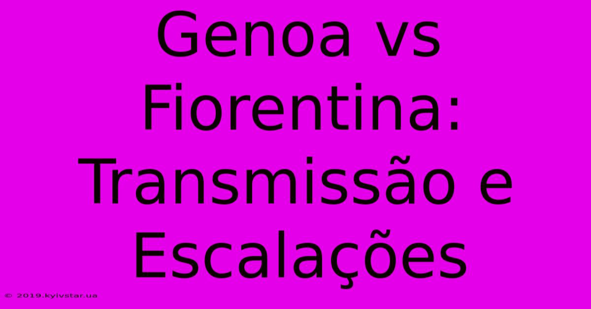 Genoa Vs Fiorentina: Transmissão E Escalações