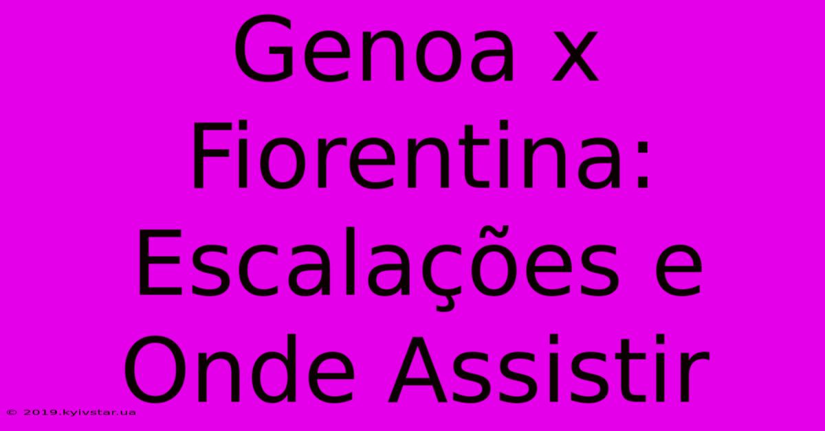 Genoa X Fiorentina: Escalações E Onde Assistir 