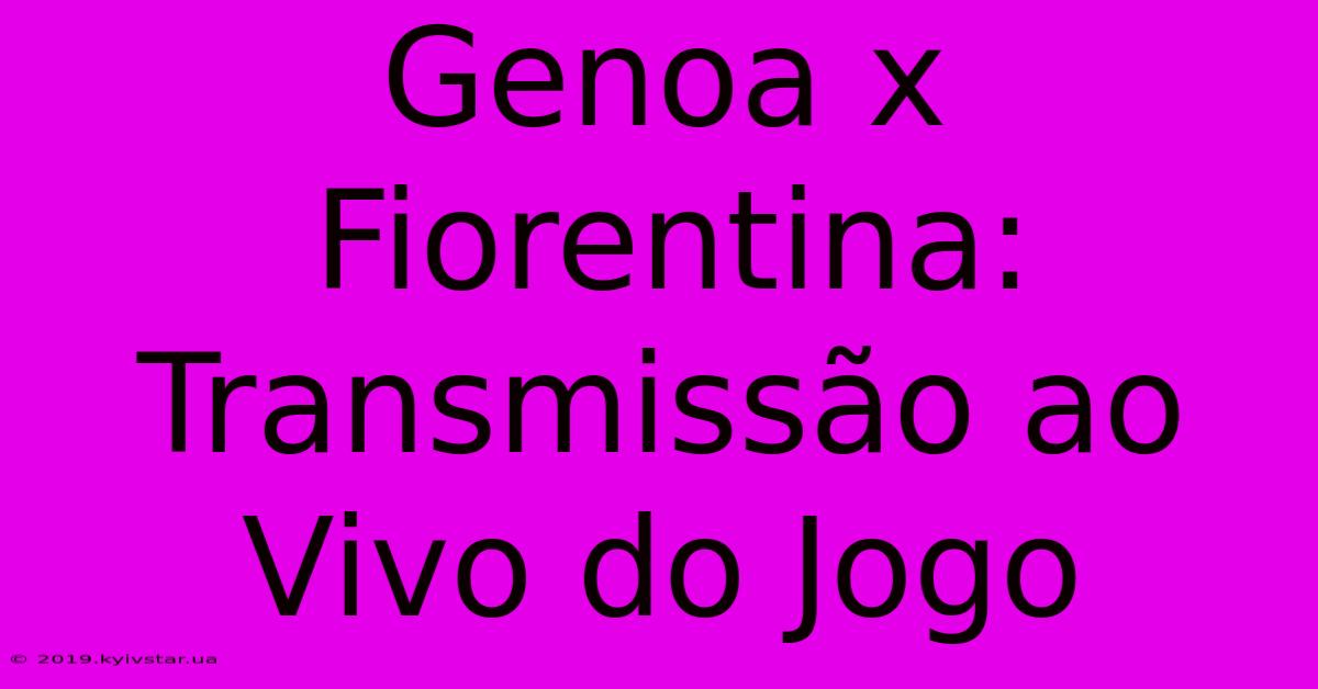 Genoa X Fiorentina: Transmissão Ao Vivo Do Jogo 