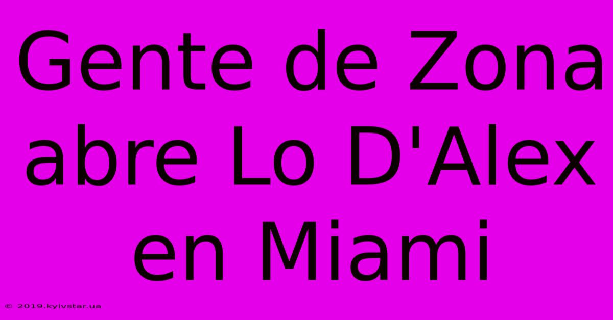 Gente De Zona Abre Lo D'Alex En Miami