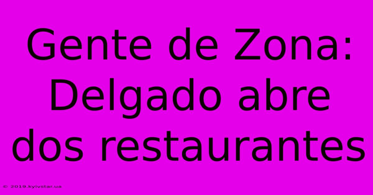 Gente De Zona: Delgado Abre Dos Restaurantes