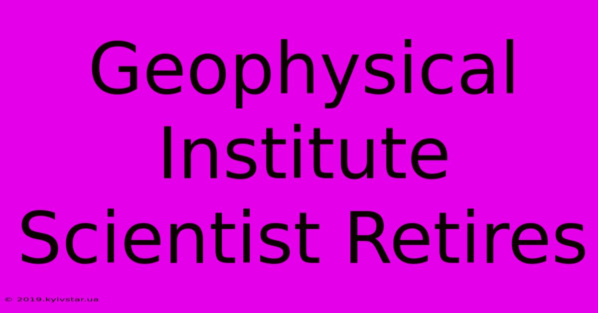 Geophysical Institute Scientist Retires