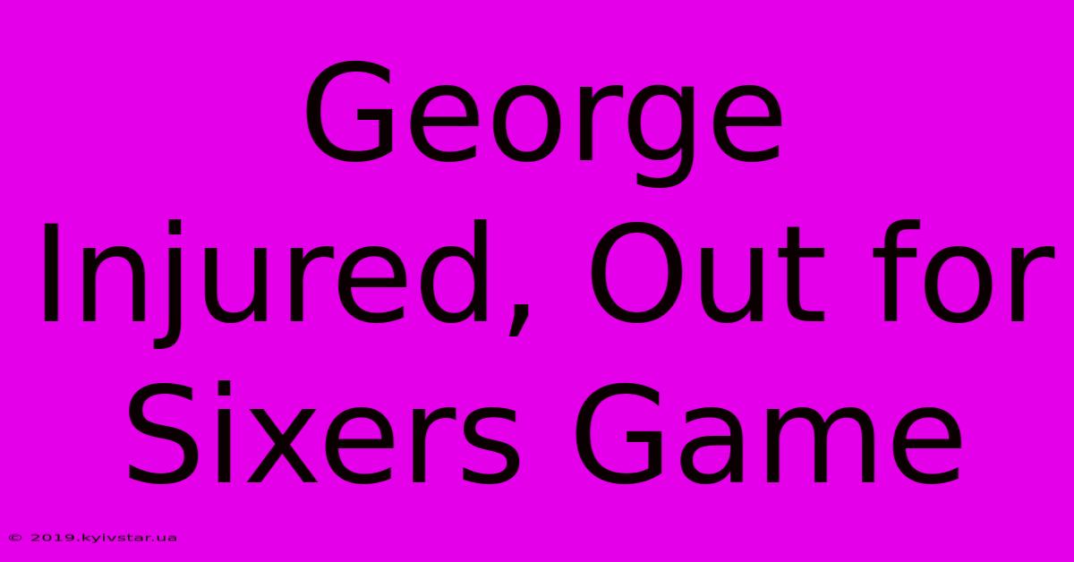 George Injured, Out For Sixers Game