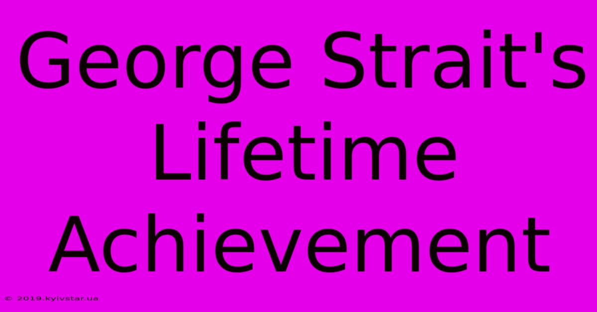 George Strait's Lifetime Achievement