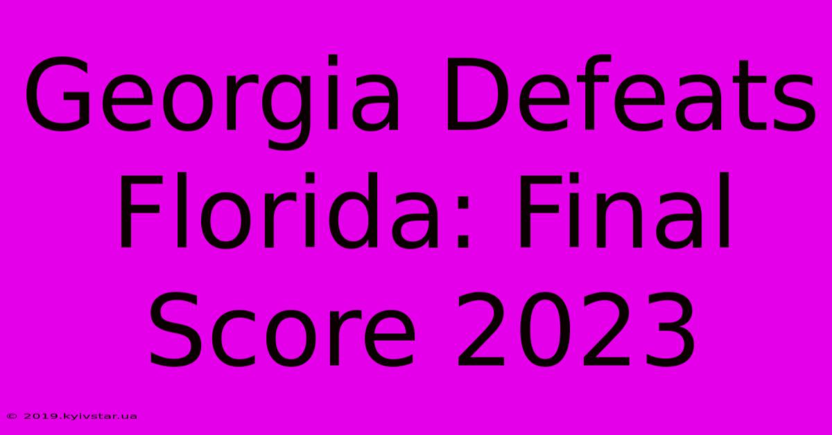 Georgia Defeats Florida: Final Score 2023 