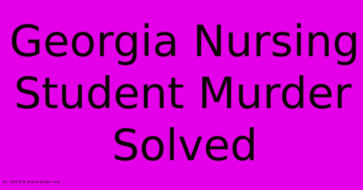 Georgia Nursing Student Murder Solved