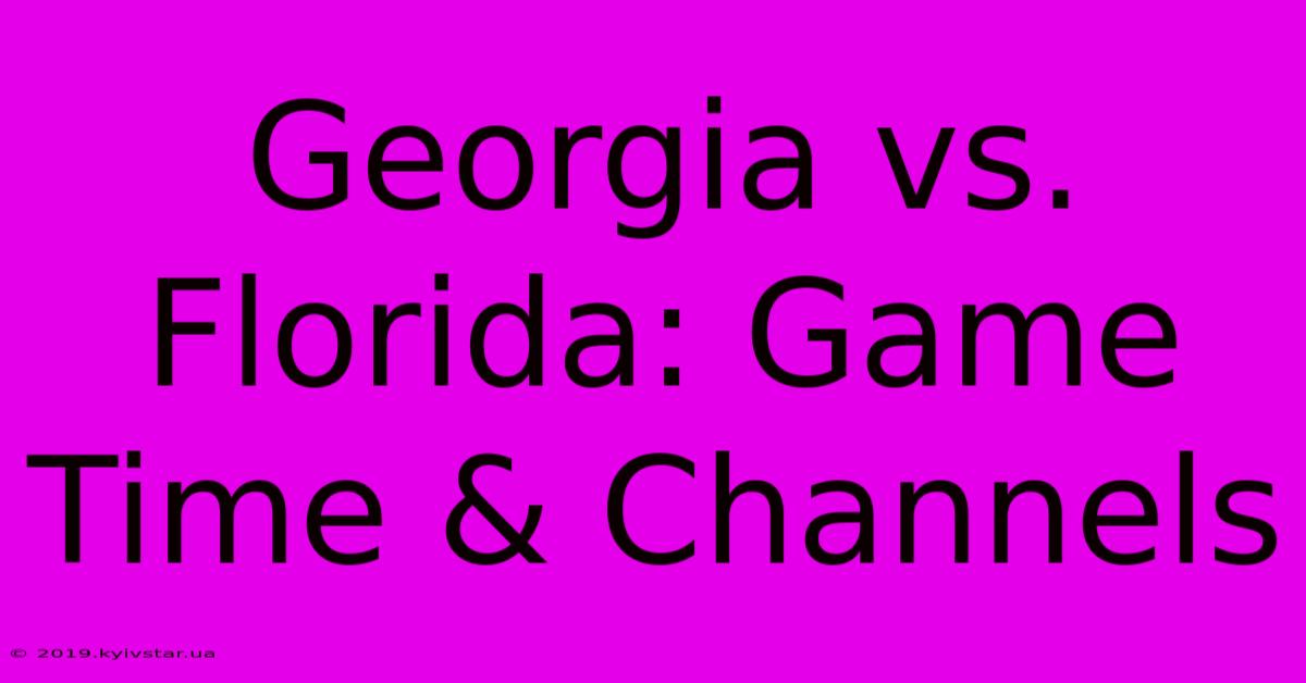 Georgia Vs. Florida: Game Time & Channels 