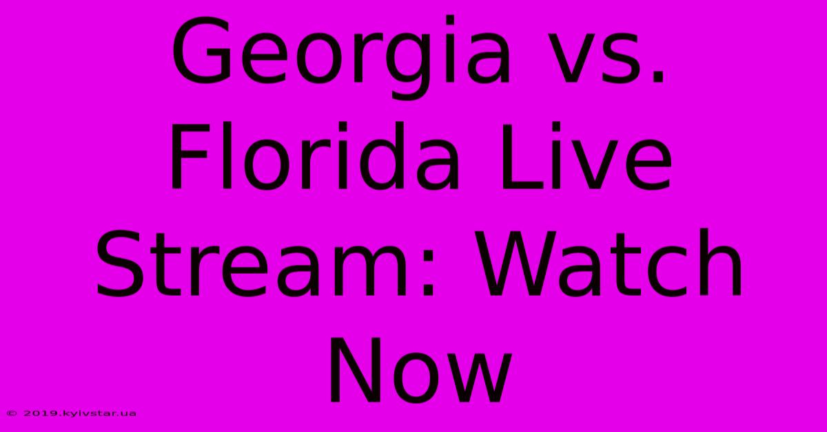 Georgia Vs. Florida Live Stream: Watch Now