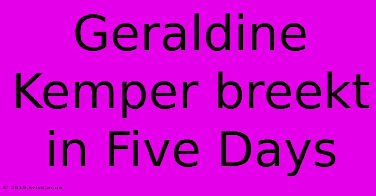 Geraldine Kemper Breekt In Five Days