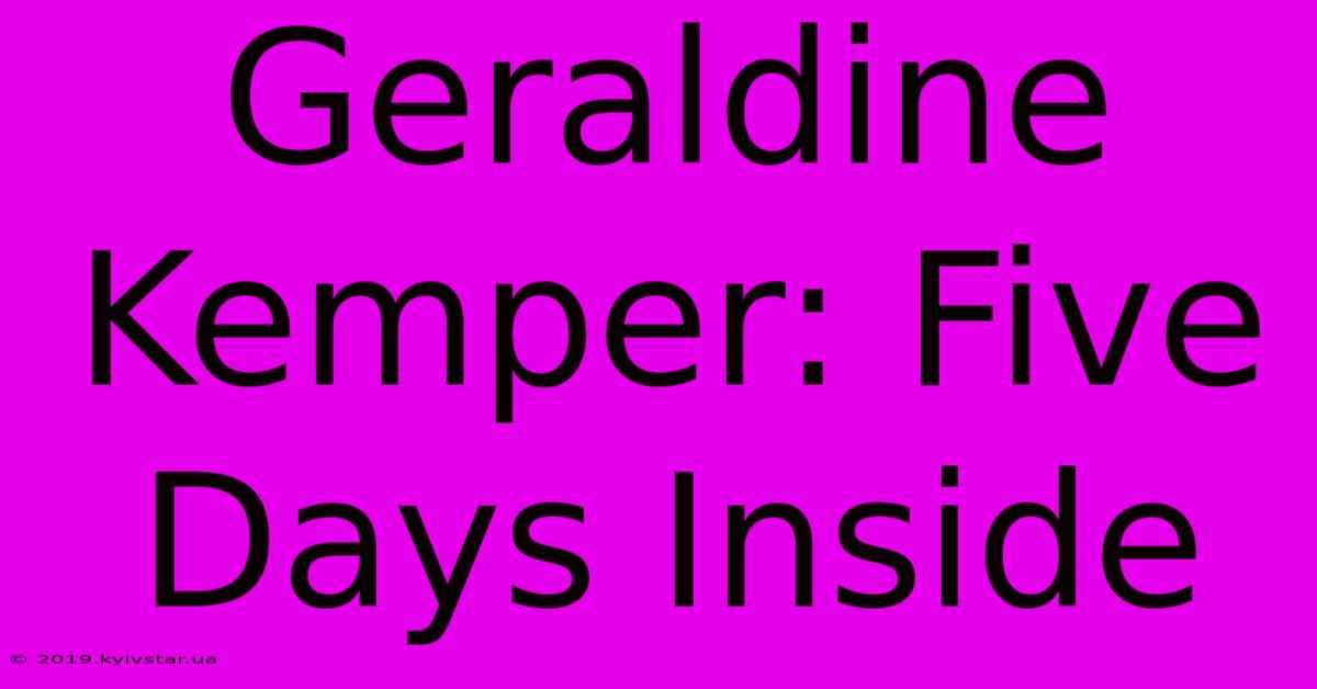 Geraldine Kemper: Five Days Inside