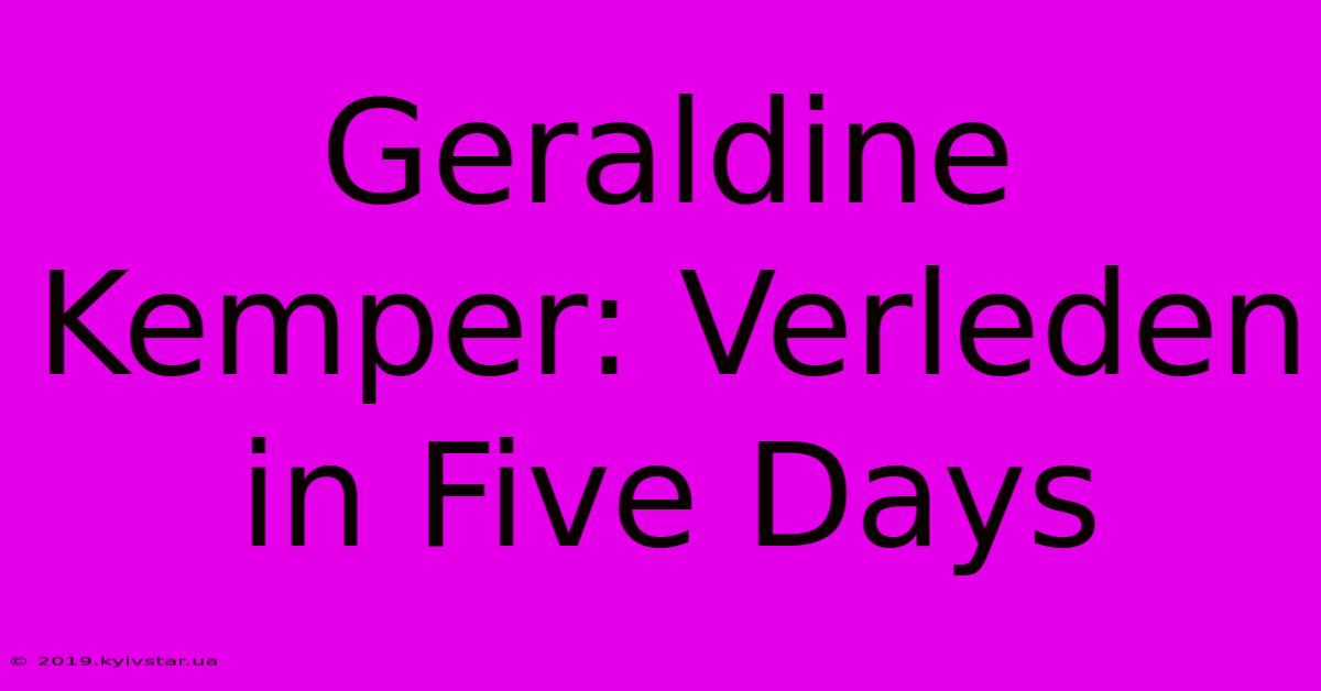 Geraldine Kemper: Verleden In Five Days