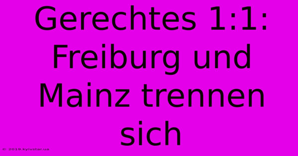 Gerechtes 1:1: Freiburg Und Mainz Trennen Sich