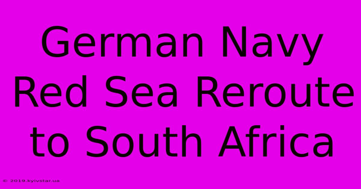 German Navy Red Sea Reroute To South Africa