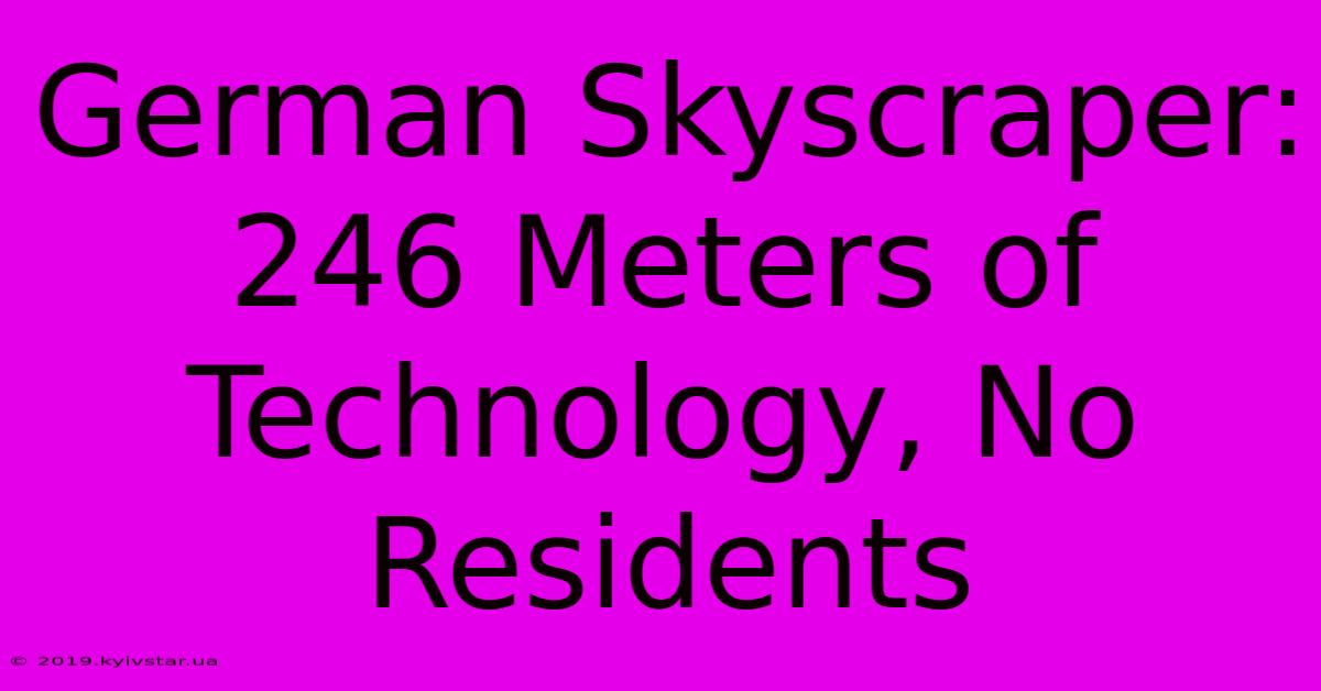 German Skyscraper: 246 Meters Of Technology, No Residents 