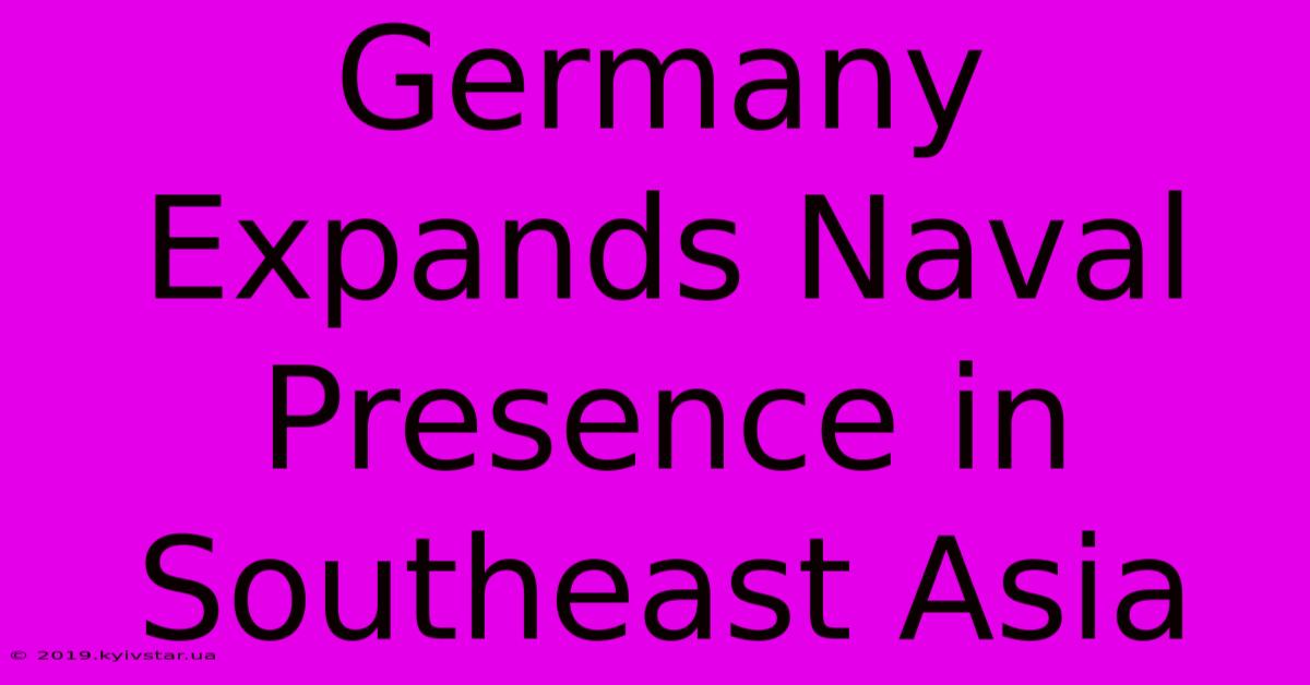 Germany Expands Naval Presence In Southeast Asia