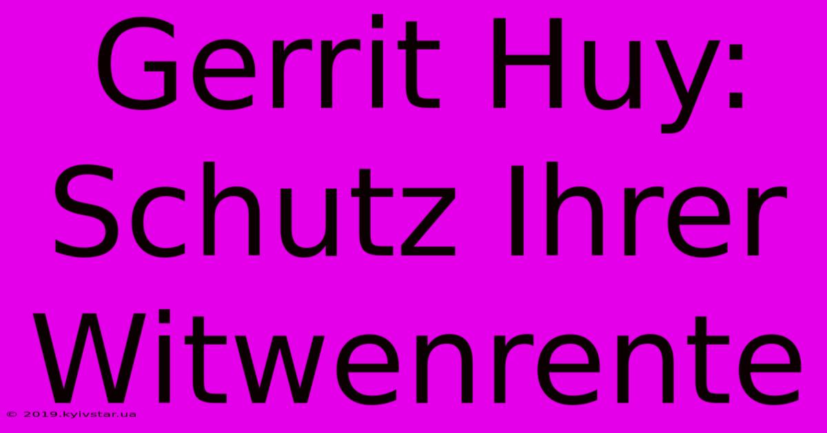 Gerrit Huy: Schutz Ihrer Witwenrente