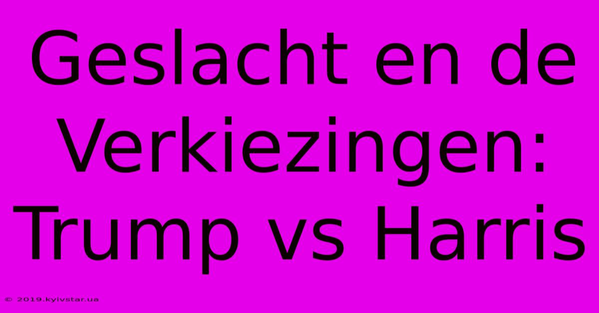 Geslacht En De Verkiezingen: Trump Vs Harris