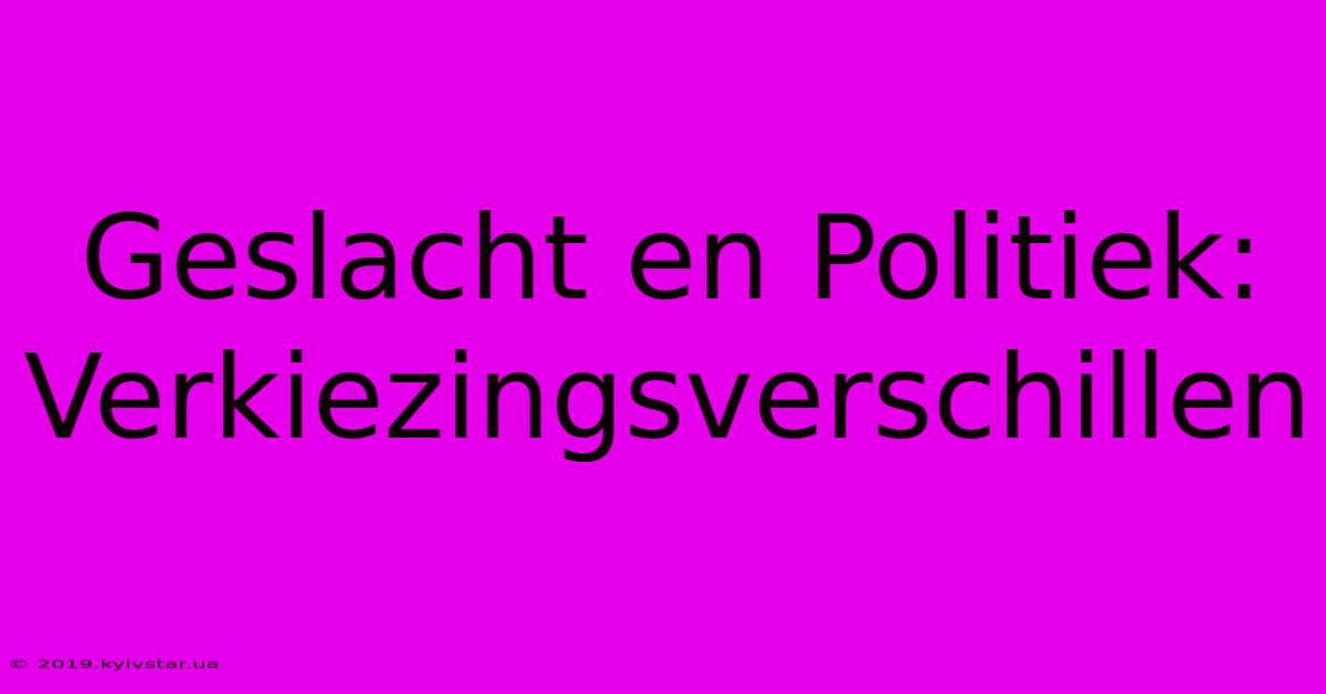 Geslacht En Politiek: Verkiezingsverschillen