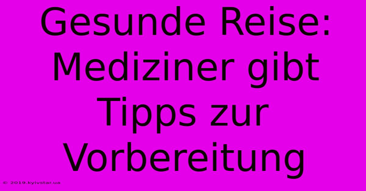 Gesunde Reise: Mediziner Gibt Tipps Zur Vorbereitung