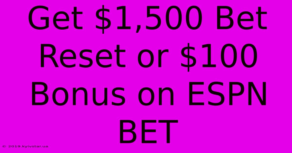 Get $1,500 Bet Reset Or $100 Bonus On ESPN BET 