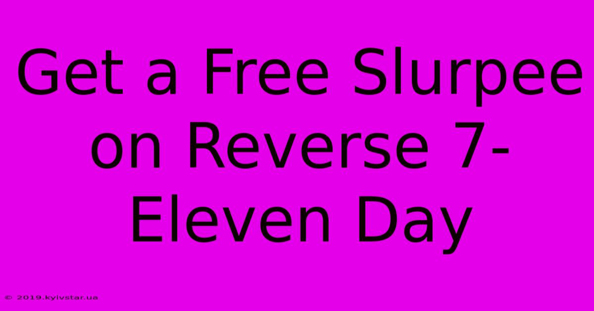 Get A Free Slurpee On Reverse 7-Eleven Day