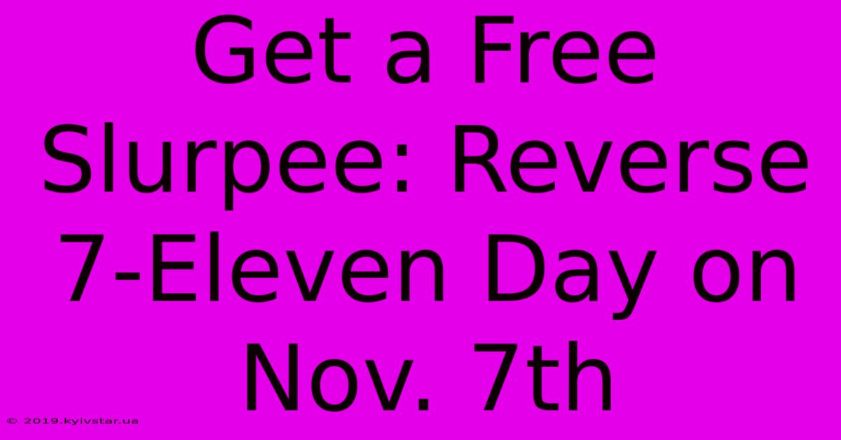 Get A Free Slurpee: Reverse 7-Eleven Day On Nov. 7th