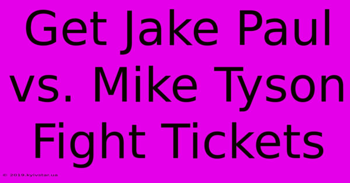 Get Jake Paul Vs. Mike Tyson Fight Tickets