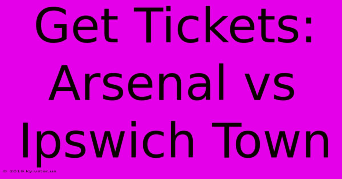 Get Tickets: Arsenal Vs Ipswich Town