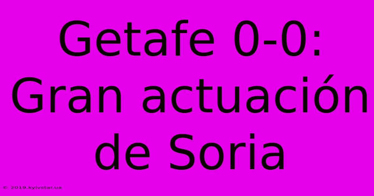 Getafe 0-0: Gran Actuación De Soria