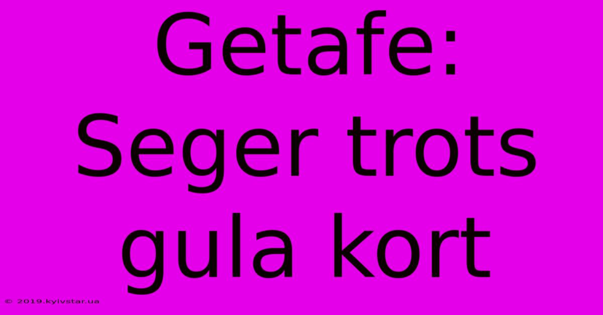 Getafe: Seger Trots Gula Kort