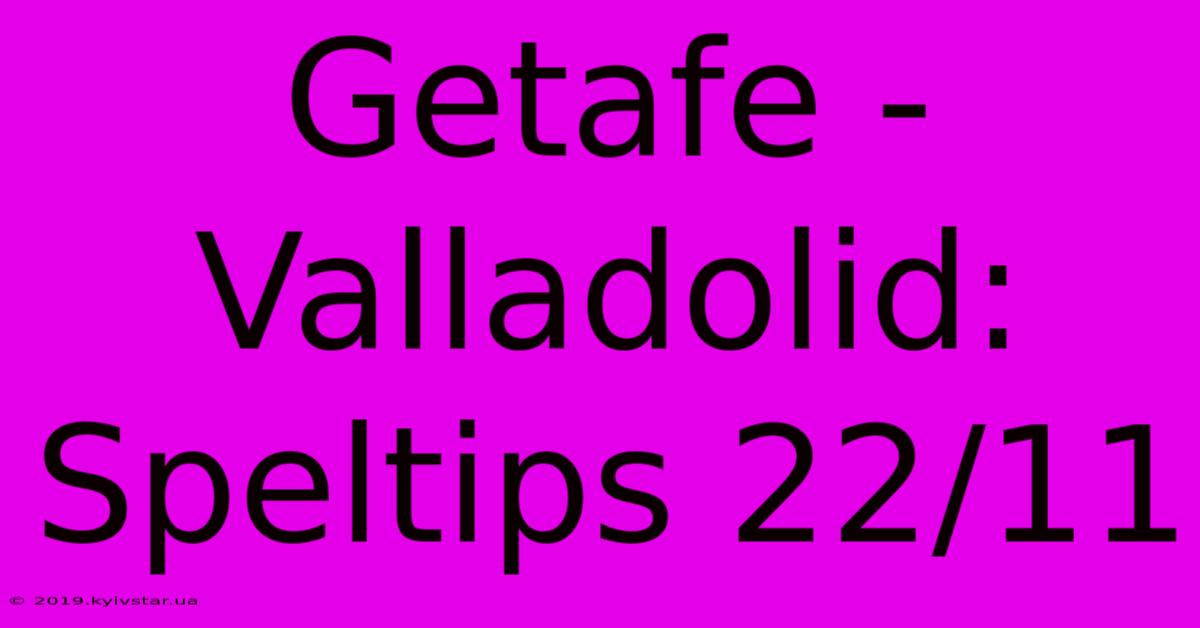 Getafe - Valladolid: Speltips 22/11