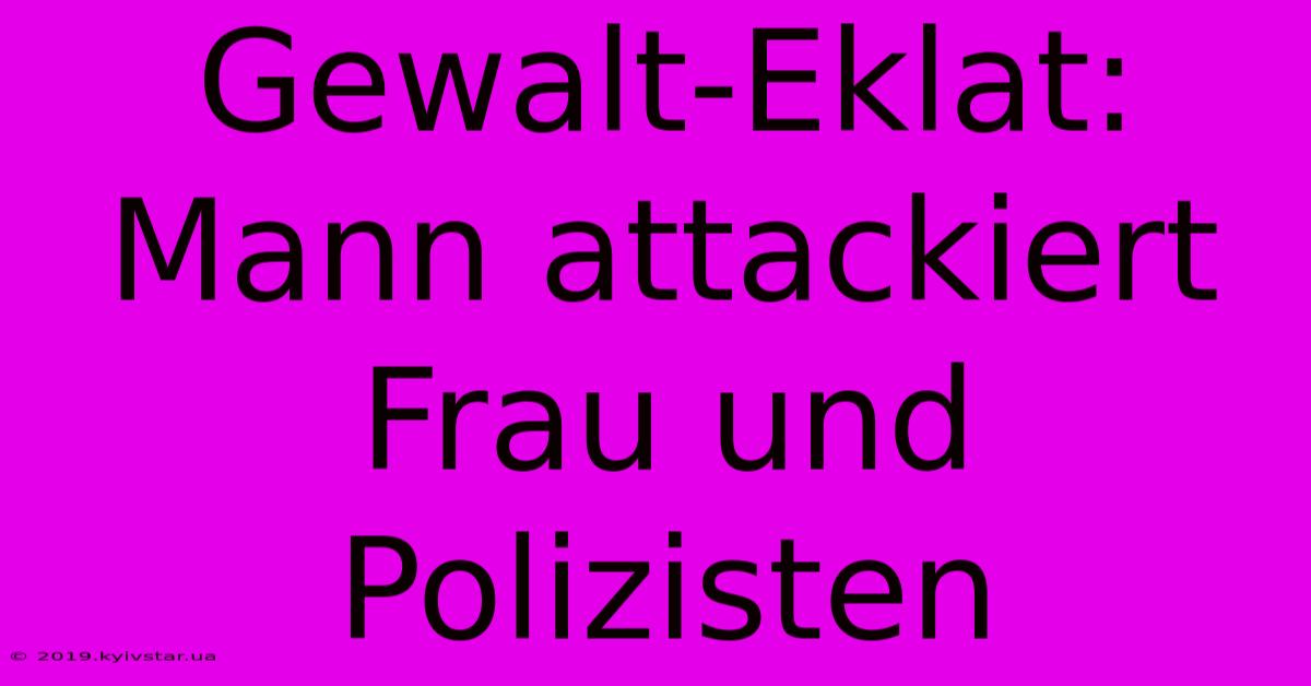 Gewalt-Eklat: Mann Attackiert Frau Und Polizisten 