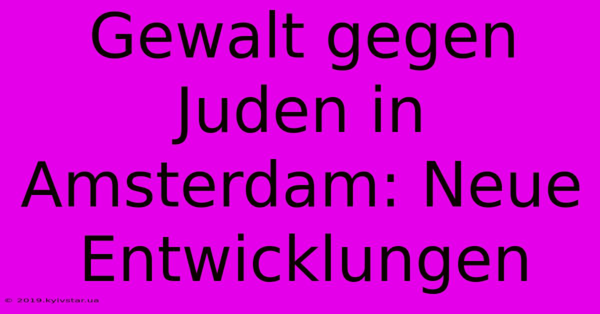 Gewalt Gegen Juden In Amsterdam: Neue Entwicklungen