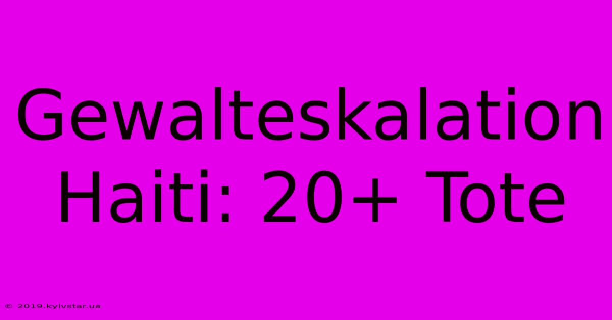 Gewalteskalation Haiti: 20+ Tote