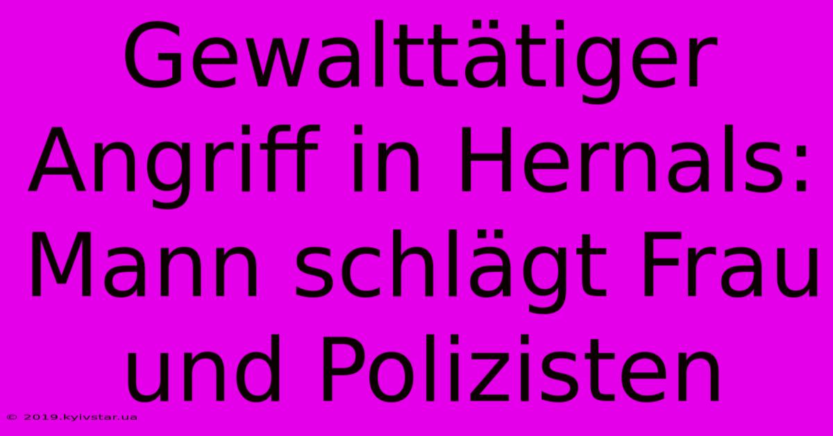 Gewalttätiger Angriff In Hernals: Mann Schlägt Frau Und Polizisten