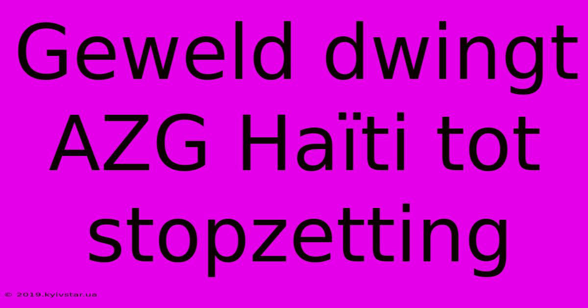 Geweld Dwingt AZG Haïti Tot Stopzetting