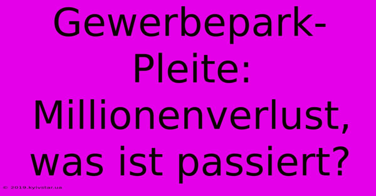 Gewerbepark-Pleite: Millionenverlust, Was Ist Passiert?