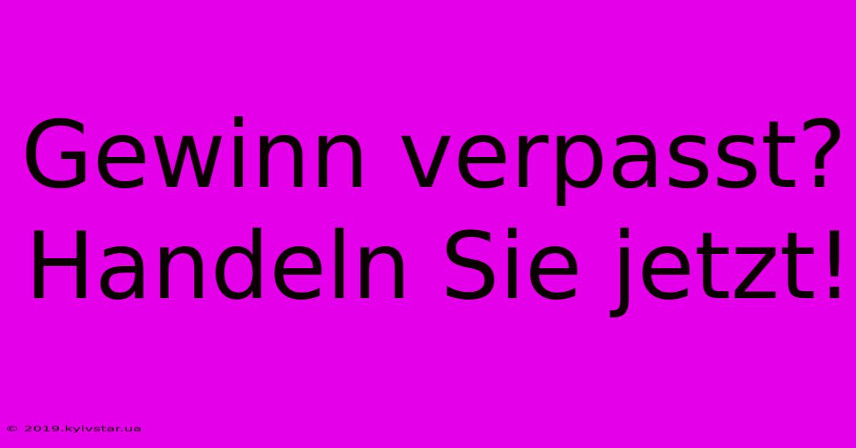 Gewinn Verpasst? Handeln Sie Jetzt!