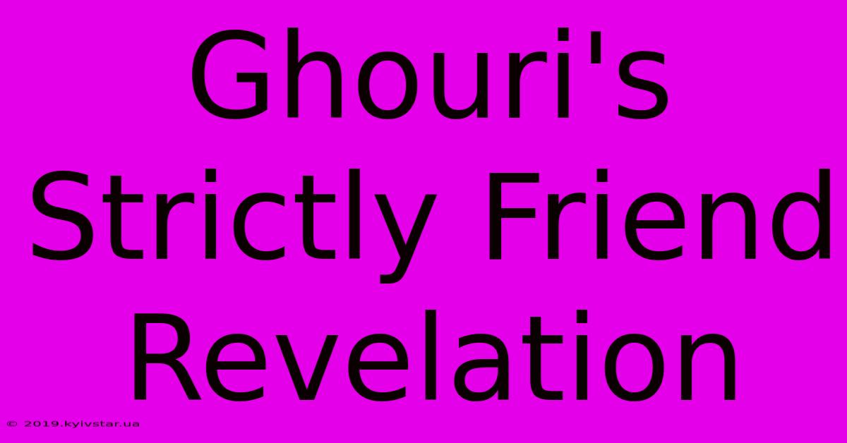 Ghouri's Strictly Friend Revelation