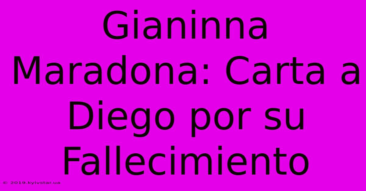 Gianinna Maradona: Carta A Diego Por Su Fallecimiento