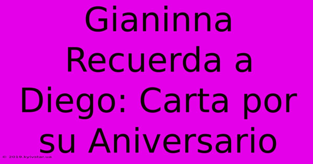 Gianinna Recuerda A Diego: Carta Por Su Aniversario