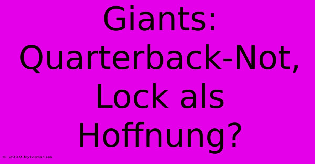 Giants: Quarterback-Not, Lock Als Hoffnung?